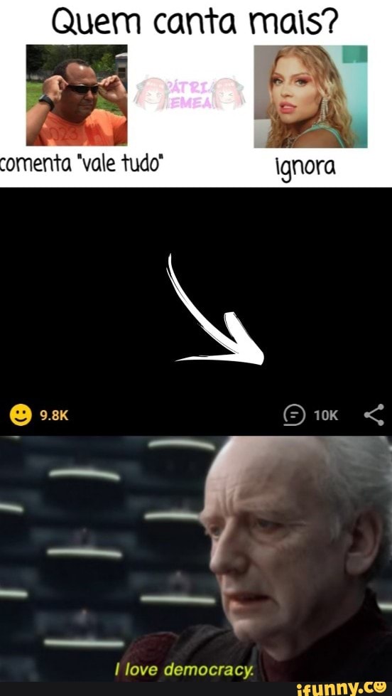 Quem canta mais?
omenta "vale tudo"
love democracy.