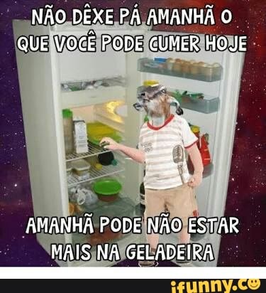 co
NÃO, DEXE PÁ AMANHÃ O.