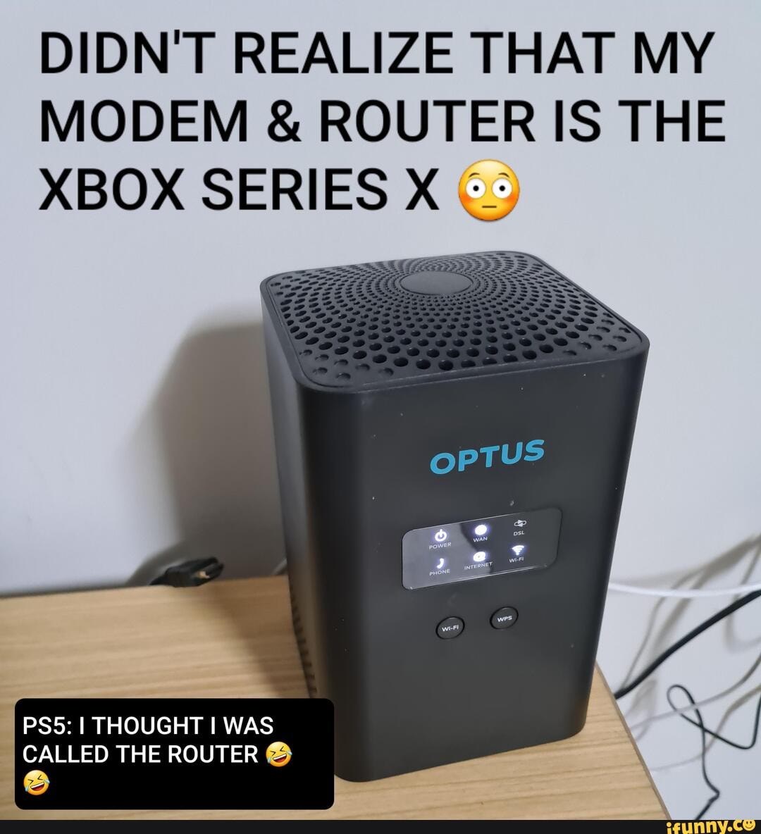 DIDN'T REALIZE THAT MY MODEM & ROUTER IS THE XBOX SERIES X
I THOUGHT WAS