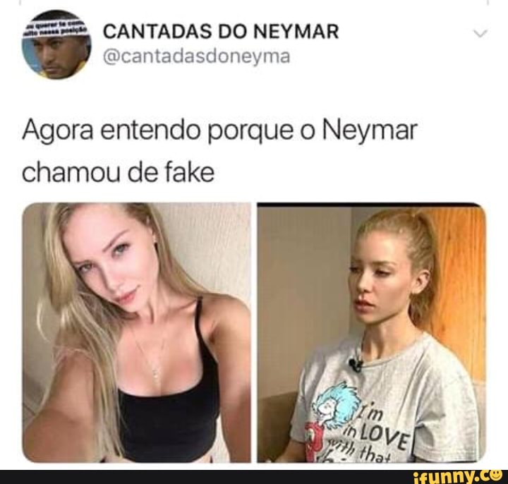 a
dias CANTADAS DO NEYMAR = @cantadasdoneyma
Agora entendo porque o Neymar
chamou de fake