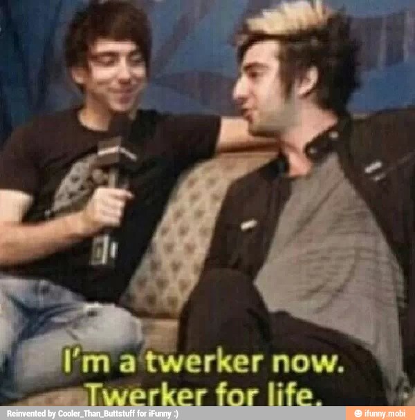 -"Twerker for life.