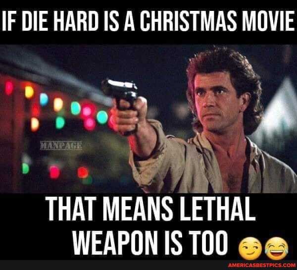 IF DIE HARD IS A CHRISTMAS MOVIE
AGE wis
THAT MEANS LETHAL IC TAN aa