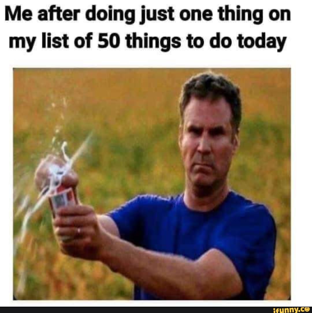 me-after-doing-just-one-thing-on-my-list-of-50-things-to-do-today-ifunny