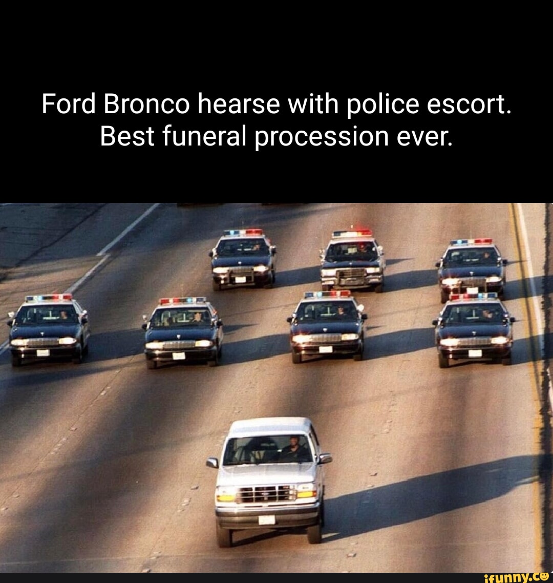 Ford Bronco Hearse With Police Escort Best Funeral Procession Ever Ifunny 7503