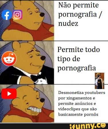 Não permite pornografia / nudez
Permite todo tipo de pornografia
Desmonetiza youtubers por xingamentos e permite anúncios e videoclipes que são basicamente pornôs