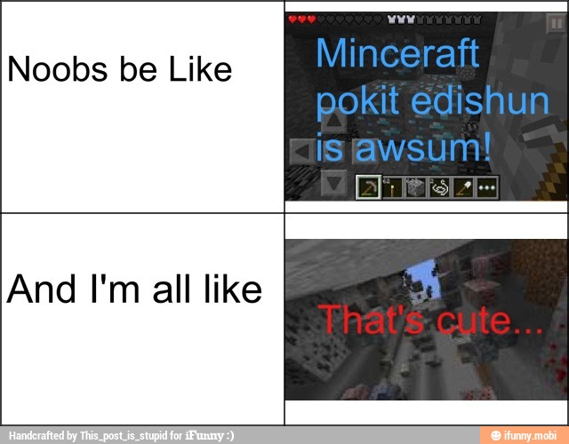 Noobs be Like
And I'm all like