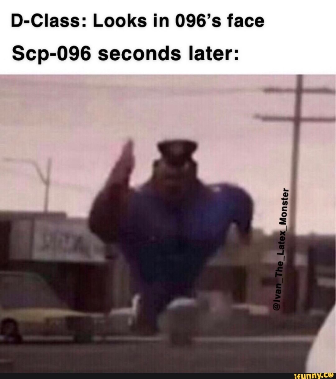 D Class Looks In 096 S Face Scp 096 Seconds Later Ifunny