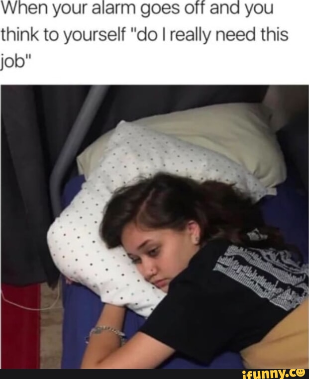 When Your Alarm Goes Off And You Think To Yourself do I Really Need when-your-alarm-goes-off-and-you-think-to-yourself-do-i-really-need