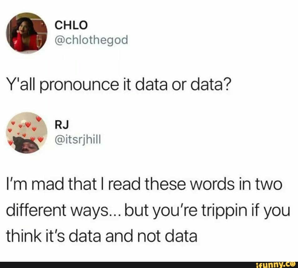 Y'all pronounce it data or data? I'm mad that I read these words in two