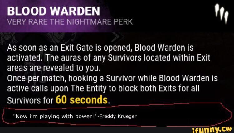 Blood Warden I Very Rare The Nightmare Perk As Soon As An Exit Gate Is Opened Blood Warden Is Activated The Auras Of Any Survivors Located Within Exit Areas Are Revealed To