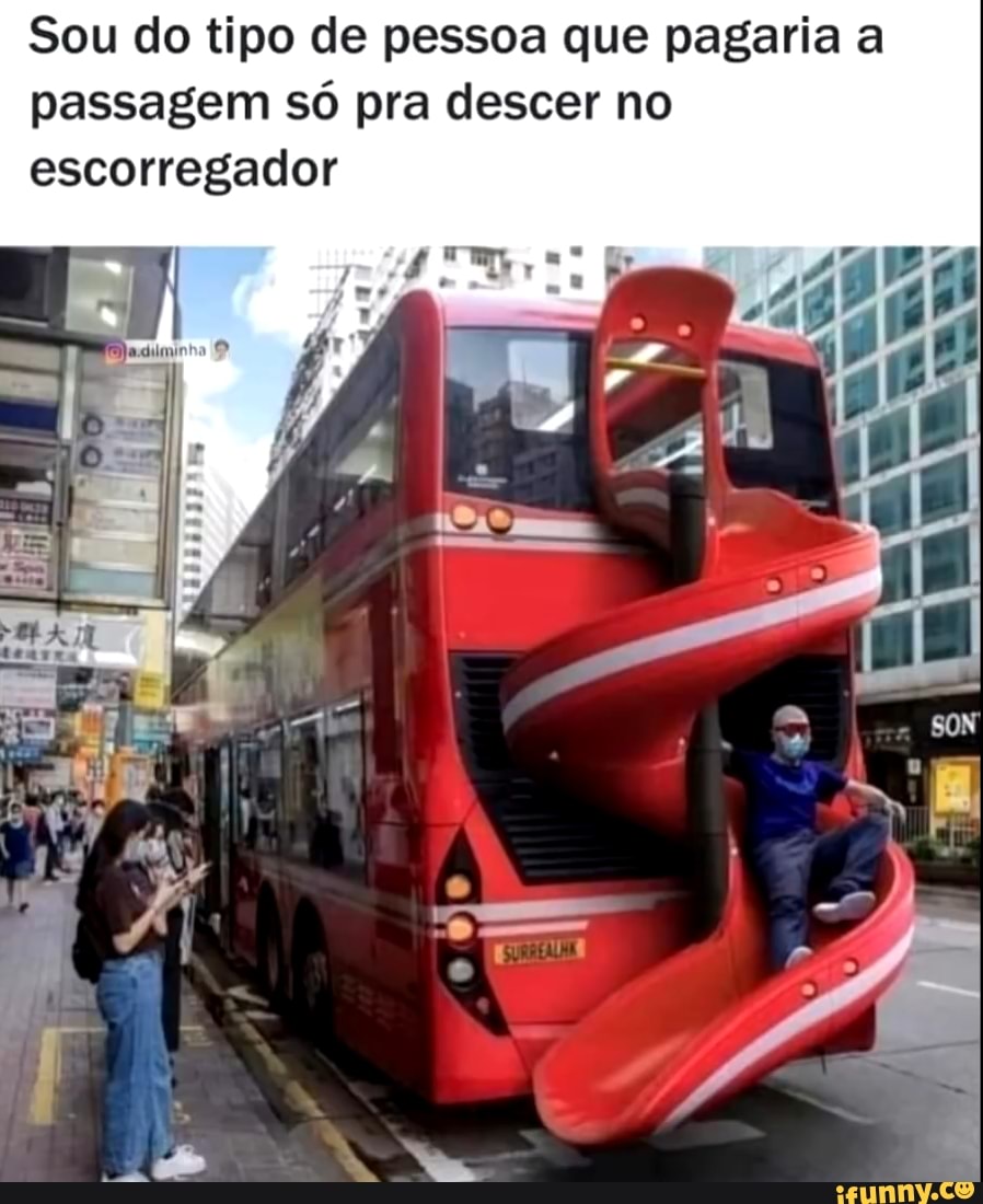 Sou do tipo de pessoa que pagaria a passagem só pra descer no escorregador