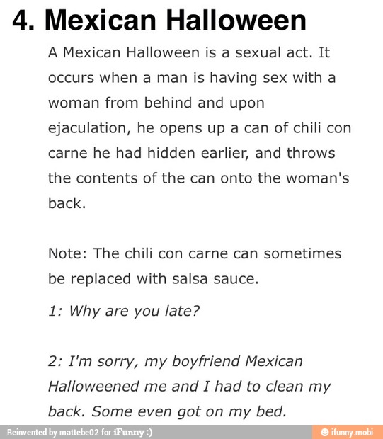 4. Mexican Halloween A Mexican Halloween is a sexual act. 