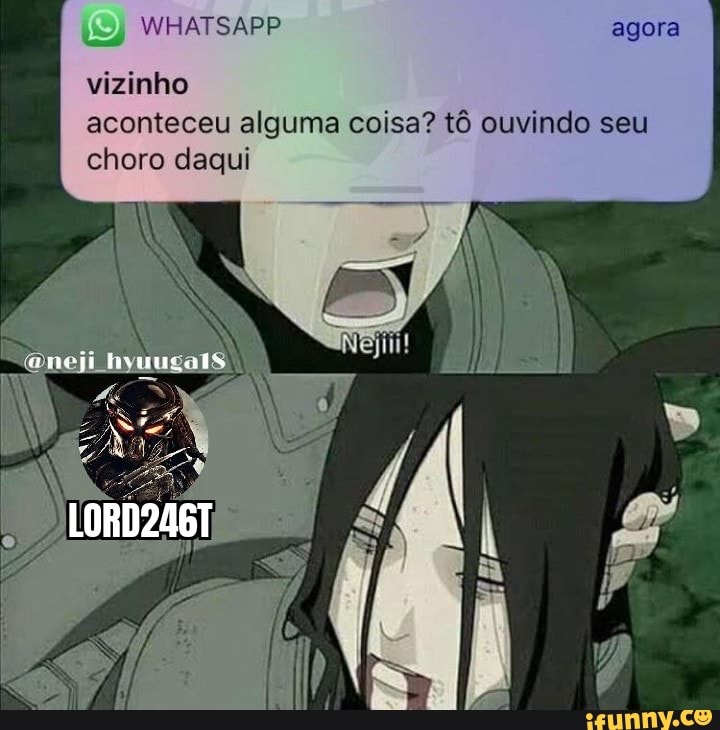 vizinho aconteceu alguma coisa? tô ouvindo seu choro daqui