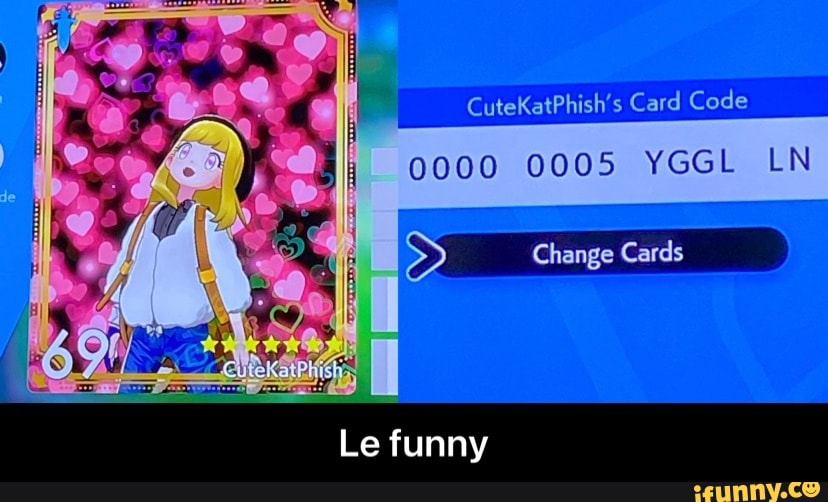 CuteKatPhish's Card Code
0000 0005 YGGL LN
Change Cards
Le funny - Le funny