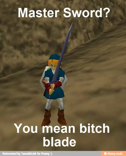 Master Sword?
You mean bitch
blade