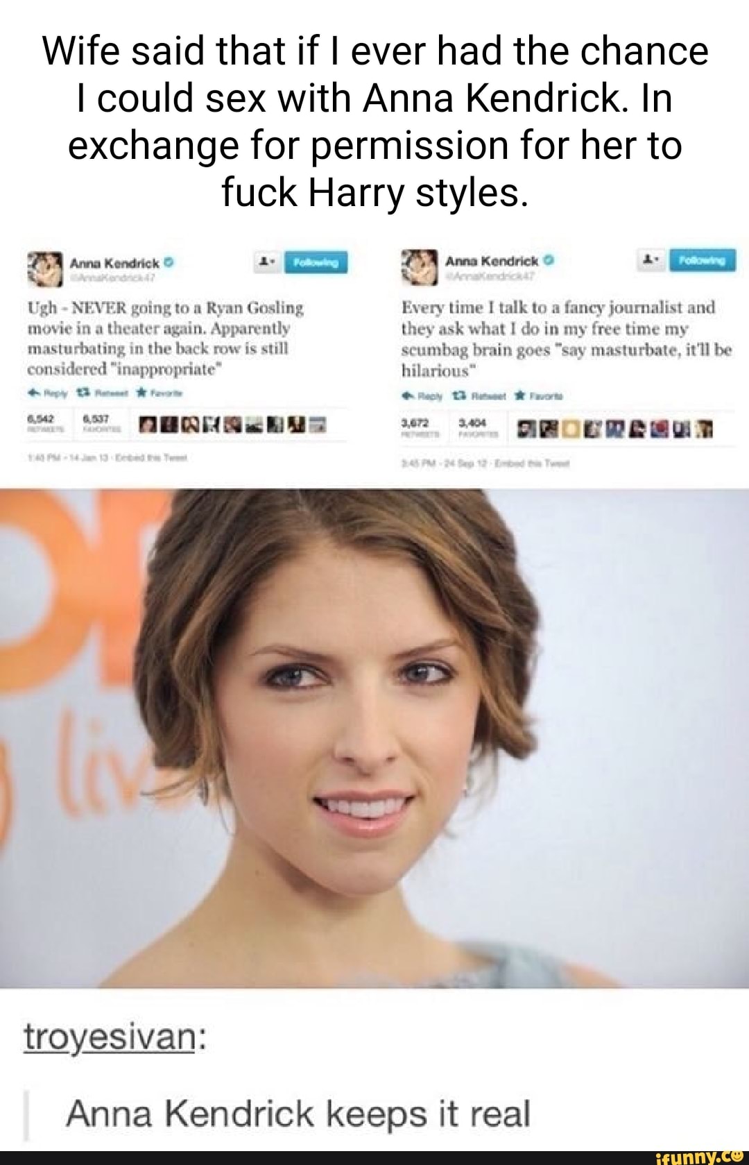 Wife said that if I ever had the chance I could sex with Anna Kendrick. In