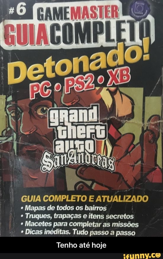 *6
CAMEMAS
dal,
GUIA COMPLETO E ATUALIZADO
* Mapas de todos os bairros
* Truques, trapaças e itens secretos
I Macetes para completar as missões
* Dicas inéditas. Tudo passo a passo
Tenho até hoje - Tenho até hoje