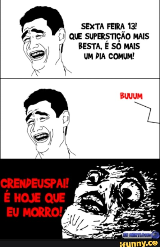 SEXTA FEIRA 13!
É ©) que supe TÇÃO MAIS
f BESTA, E SO MAIS
UM DIA COMUM!