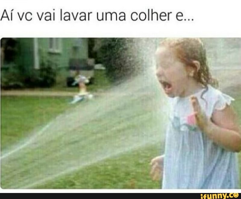Aí vc val lavar uma colher e...