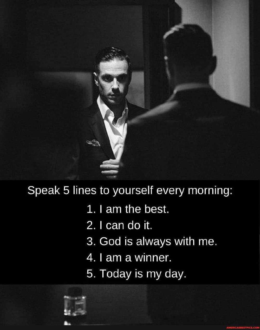 Speak 5 lines to yourself every morning:
1. I am the best.
2. can do it.
3. God is always with me.
4. ama winner.
5. Today is my day.