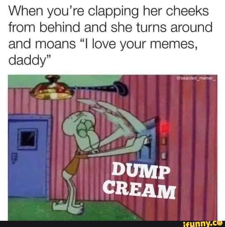 When you're clapping her cheeks from behind and she turns around and ...