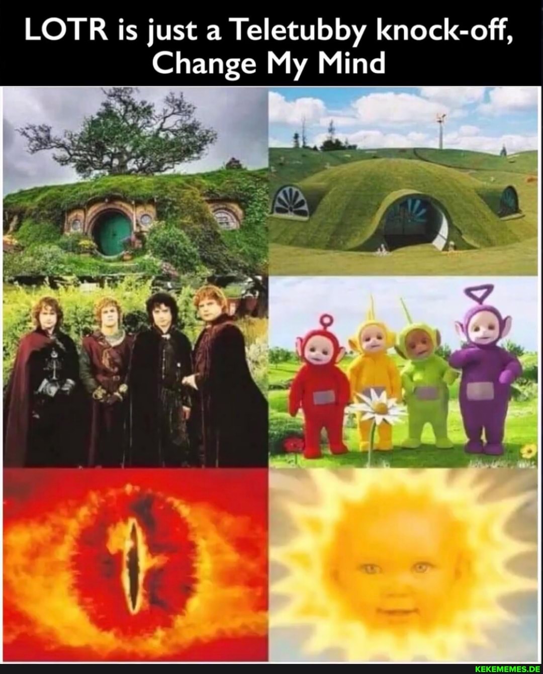 LOTR is just a Teletubby knock-off,
Change My Mind