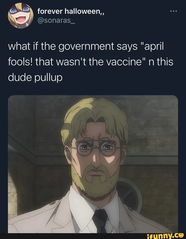 forever halloween,,
what if the government says "april fools! that wasn't the vaccine" n this dude pullup
