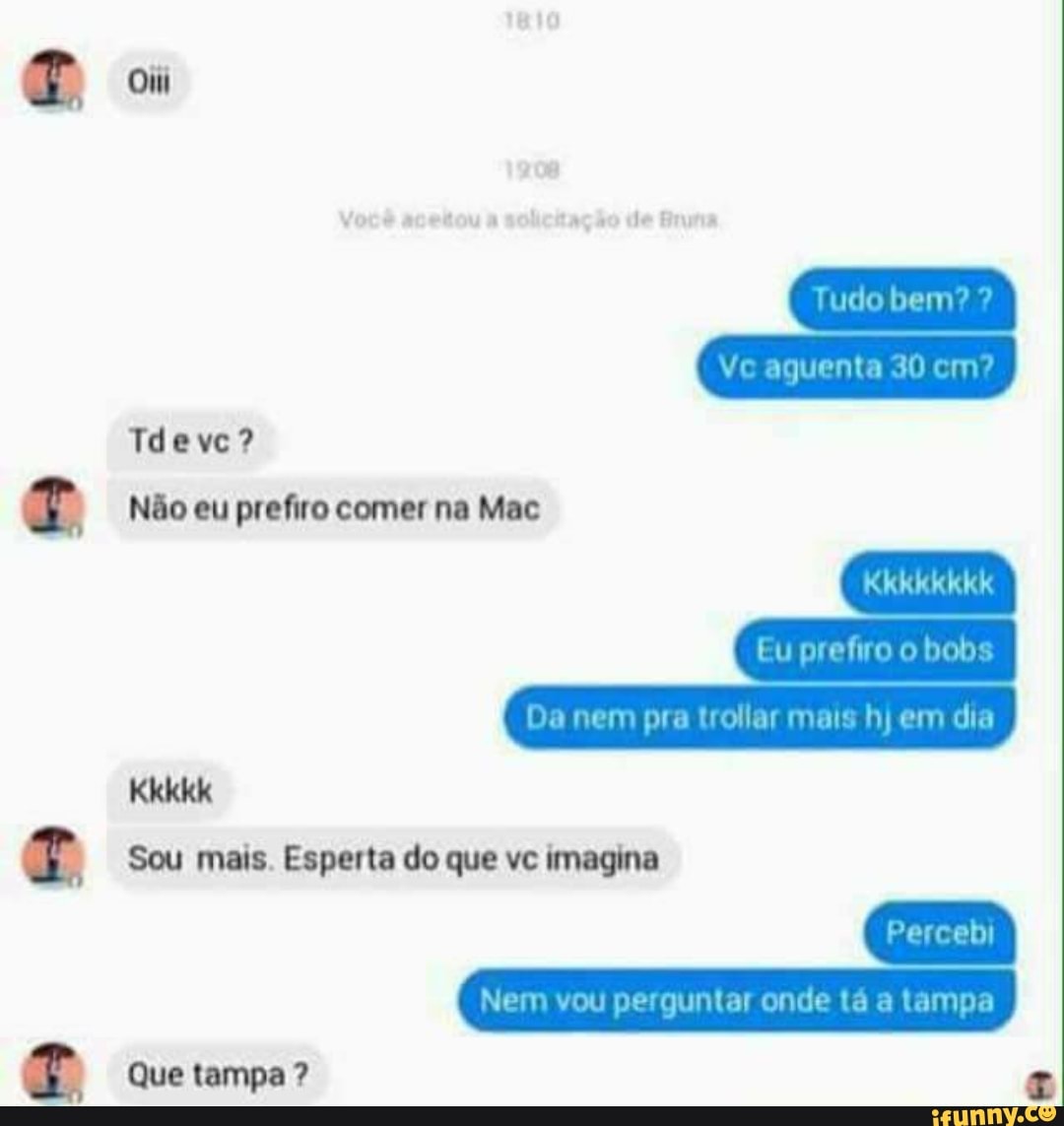 Tdevc?
Não eu prefiro comer na Mac
Kkkikkkkk
Eu prefiro bob
La nem pra troliar mais hj em dia
Kkkkk
Sou mais. Esperta do que vc imagina
perguntar onde tã a
Que tampa ?