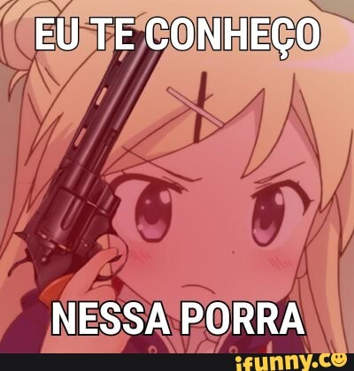 EU TE CONHEÇO
NESSA PORRA