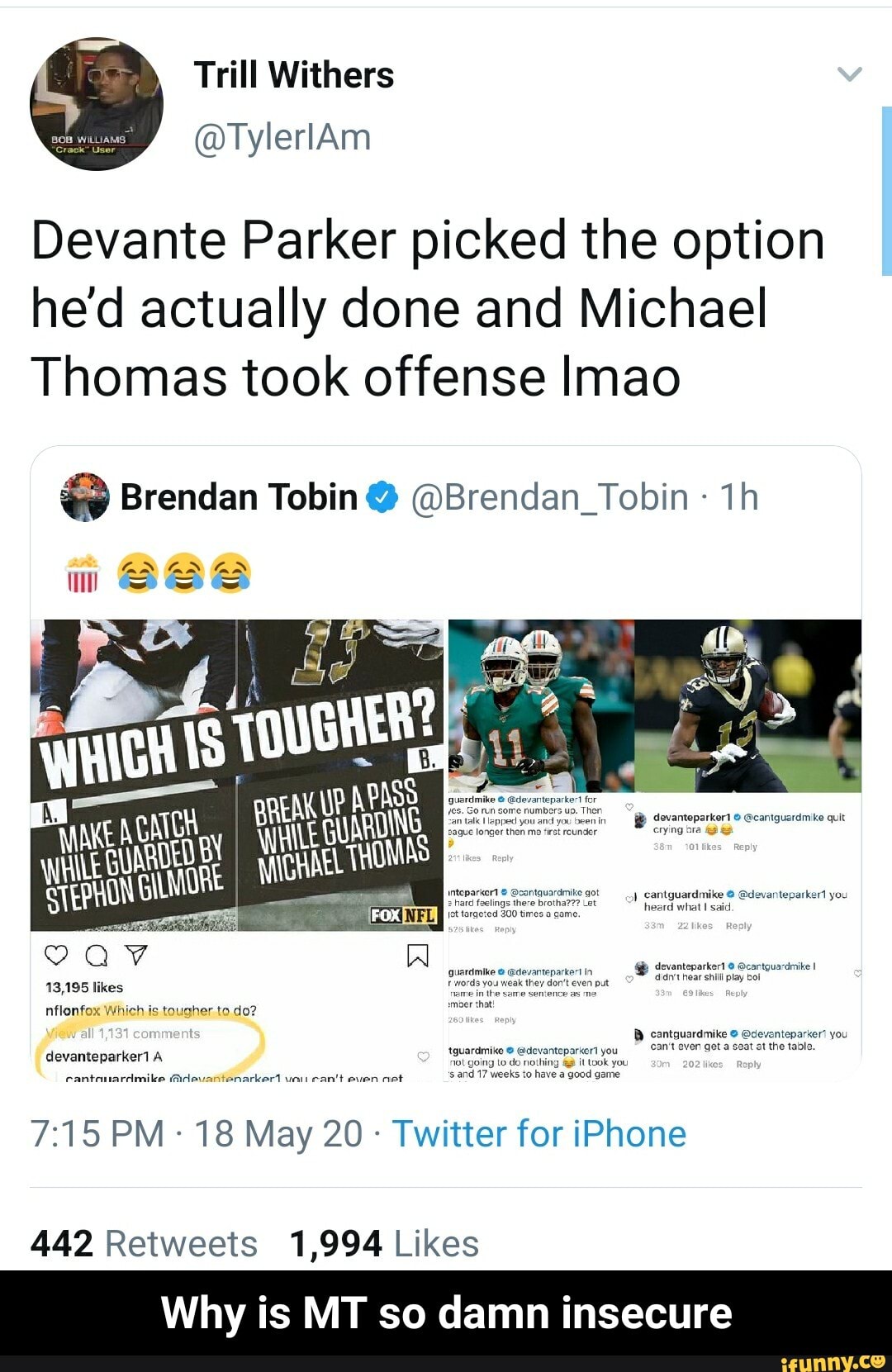 Devante Parker picked the option
he'd actually done and Michael
Thomas took offense Imao
ew Brendan Tobin @Brendan_Tobin Twitter for iPhone
442 Retweets 1,994 Likes
Why is MT so damn insecure - Why is MT so damn insecure