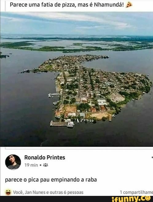 Parece uma fatia de pizza, mas é Nhamundá!
Ronaldo Printes
19 min
parece o pica pau empinando a reba
mpartilhame
