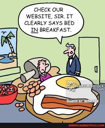 CHECK OUR WEBSITE, SIR. IT CLEARLY SAYS BED IN BREAKFAST.
