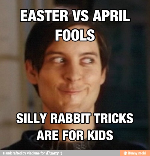 EASTER VS APRIL
SILLY RABBIT;TRICKS
ARE'FOR'KIDS
