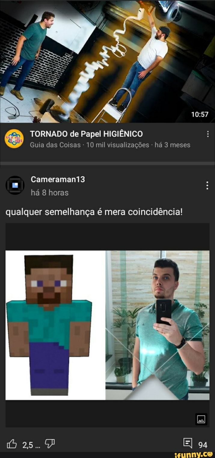 TORNADO de Papel HIGIÊNICO
Guia das Coisas 10 mil visualizações - há 3 meses
Cameraman13 há 8 horas
qualquer semelhança é mera coincidência!
25.