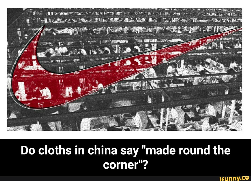 Do cloths in china say "made round the
corner"? - Do cloths in china say "made round the corner"?