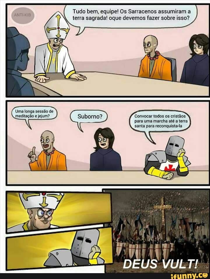 Tudo bem, equipe! Os Sarracenos assumiram a
terra sagrada! oque devemos fazer sobre isso?
todos cristãos