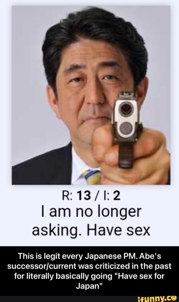 R Am No Longer Asking Have Sex This Is Legit Every Japanese Pm Abes Successorcurrent Was 