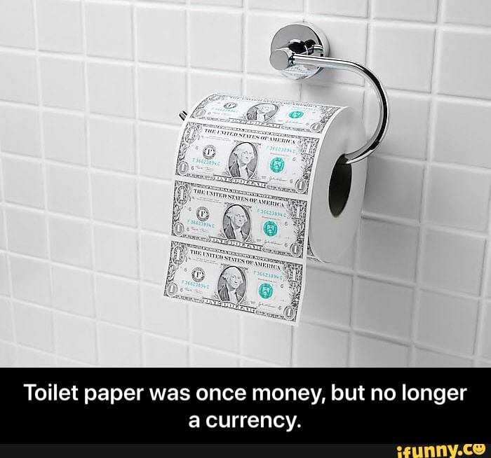 Toilet paper was once money, but no longer a currency. Toilet paper