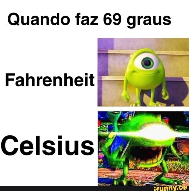 Quando faz 69 graus
Fahrenheit
Celsius E