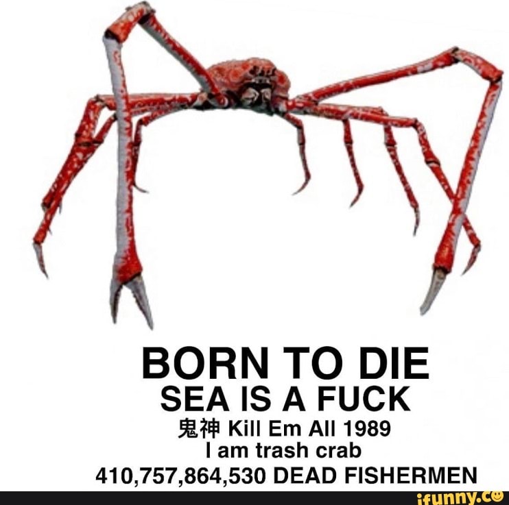 Crab Rave Gang Wya Born To Die Sea Is A Fuck Kill Em All 19 Am Trash Crab 410 757 864 530 Dead Fishermen