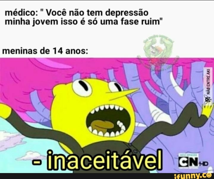 médico: Você não tem depressão.
minha jovem isso é só uma fase ruim"
meninas de 14 anos: