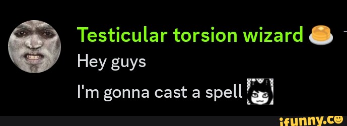 Testicular Torsion Wizard Hey Guys I M Gonna Cast A Spell Ifunny