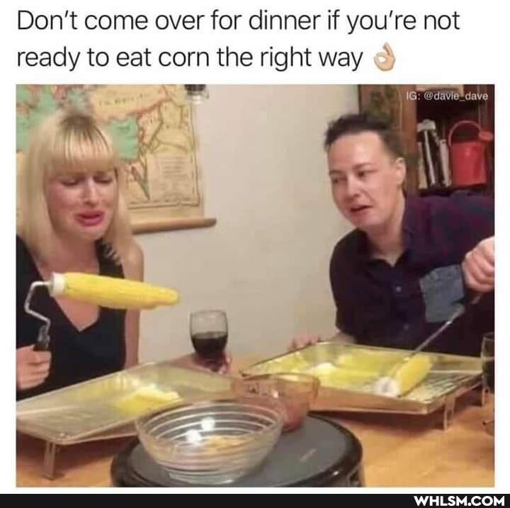 Don't come over for dinner if you're not
ready to eat corn the right way