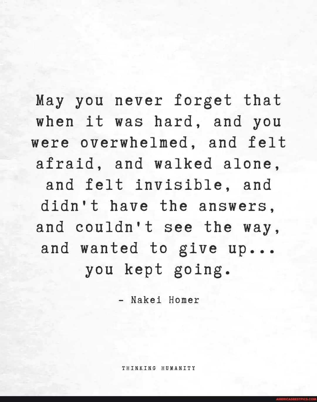 May you never that when it was hard, and you were overwhelmed