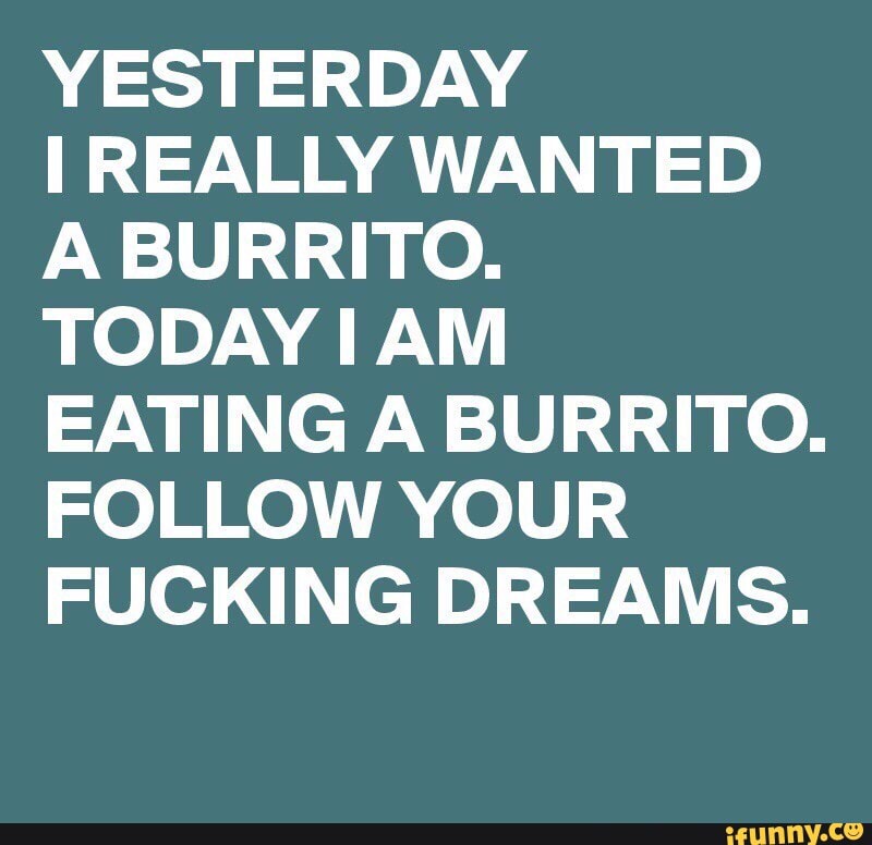 Inspiration burrito quotes YESTERDAY REALLY WANTED A\ BURRITO