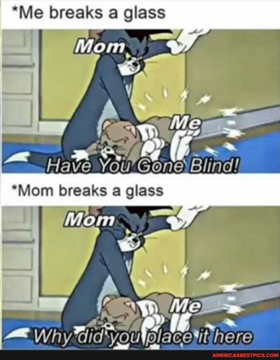 *Me breaks & glass
YoumGone
*Mom breaks a glass