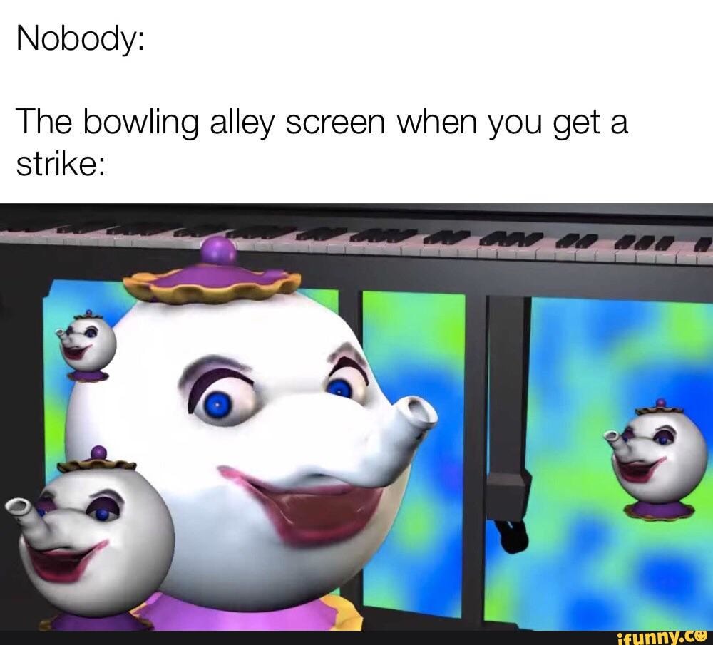 Nobody The bowling alley screen When you get a strike iFunny