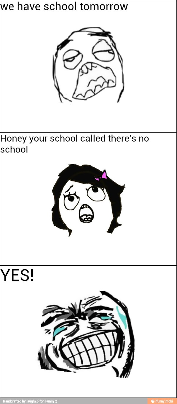 we have school tomorrow
AS
UP
Honey your school called there's no
school