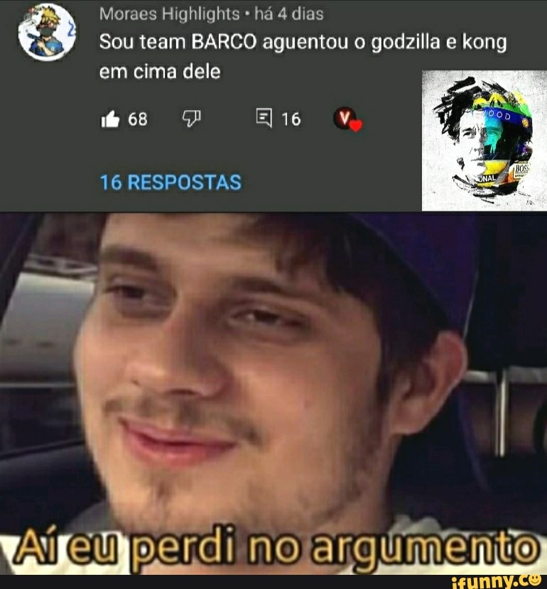 Moraes Highlights há 4 dias
Sou team BARCO aguentou o godzilla e kong em cima dele
16
68
16 RESPOSTAS
OU o no aromo o