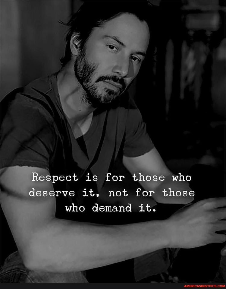 Respect is for those who deserve it, not for those who demand it ...